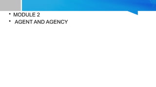 • MODULE 2
• AGENT AND AGENCY
 
