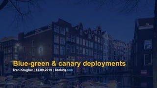 Blue-green & canary deployments
Ivan Kruglov | 13.09.2019 |
 