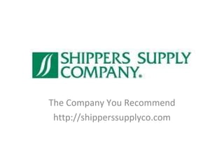 The Company You Recommend http://shipperssupplyco.com 