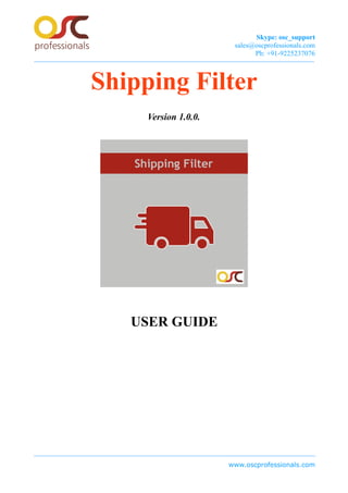 Skype: osc_support
sales@oscprofessionals.com
Ph: +91-9225237076
Shipping Filter
Version 1.0.0.
USER GUIDE
www.oscprofessionals.com
 