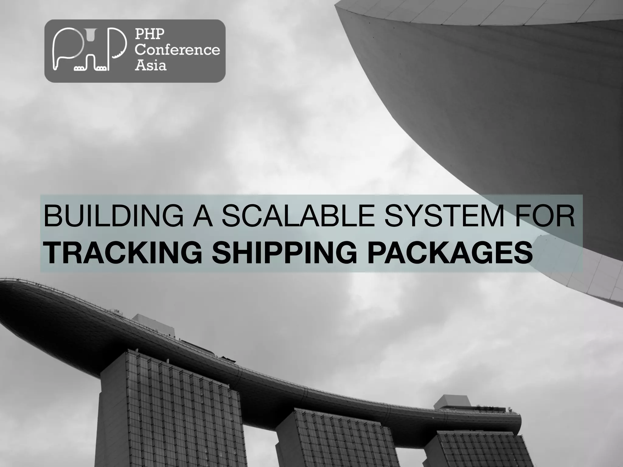 BUILDING A SCALABLE SYSTEM FOR
TRACKING SHIPPING PACKAGES
 