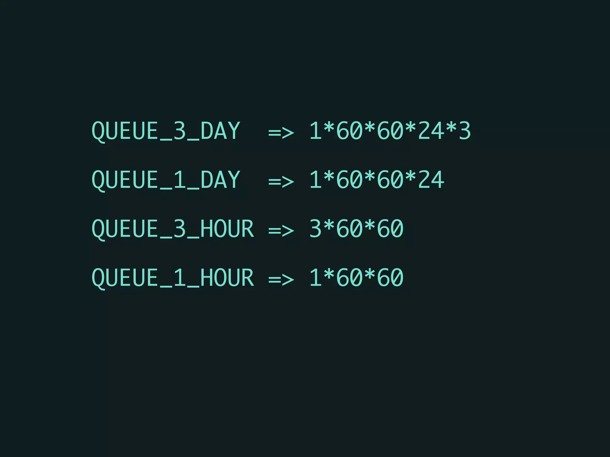 QUEUE_3_DAY => 1*60*60*24*3 	
QUEUE_1_DAY => 1*60*60*24	
QUEUE_3_HOUR => 3*60*60	
QUEUE_1_HOUR => 1*60*60	
 