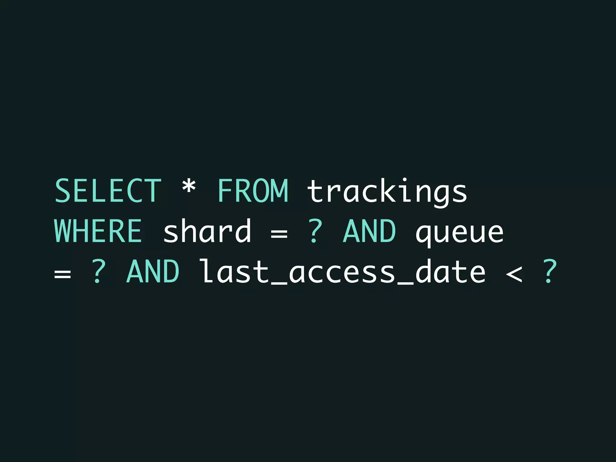 SELECT * FROM trackings
WHERE shard = ? AND queue
= ? AND last_access_date < ?
 