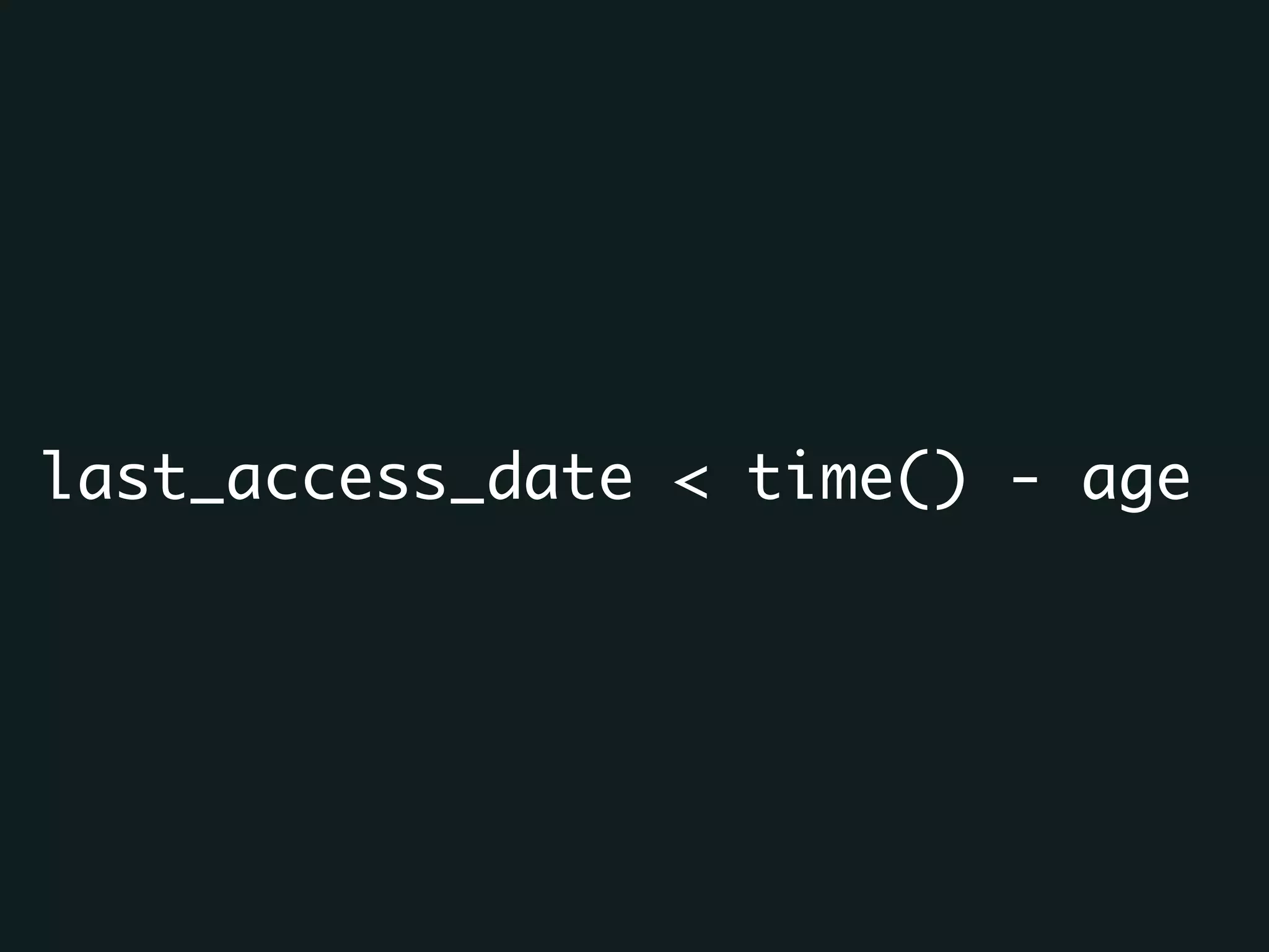 last_access_date < time() - age
 