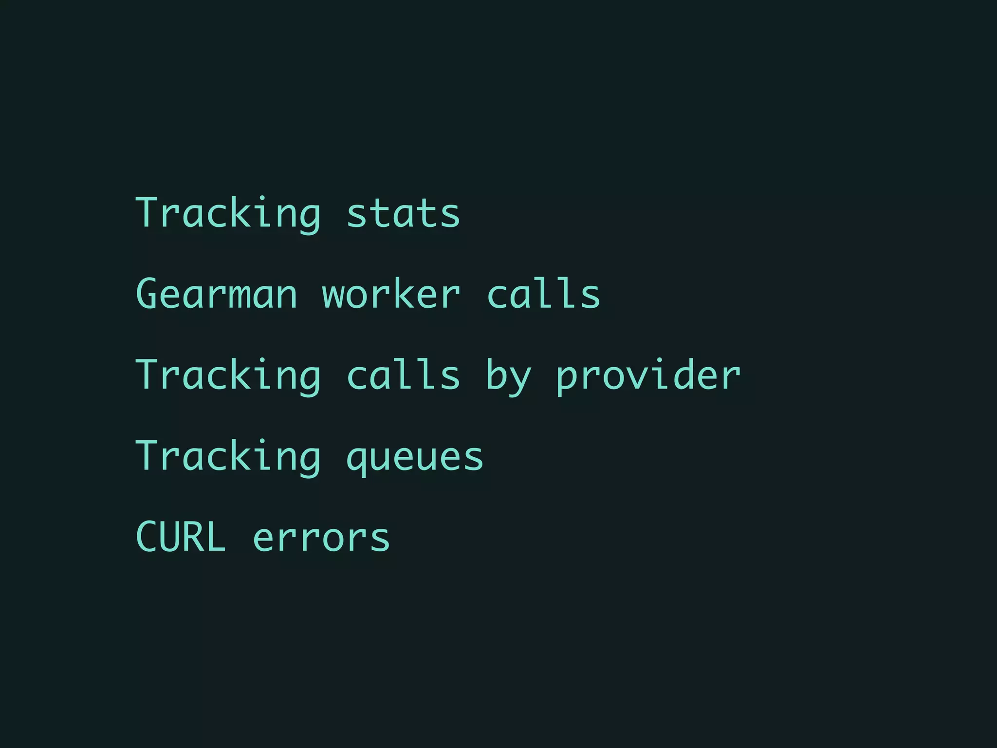Tracking stats	
Gearman worker calls	
Tracking calls by provider	
Tracking queues	
CURL errors
 