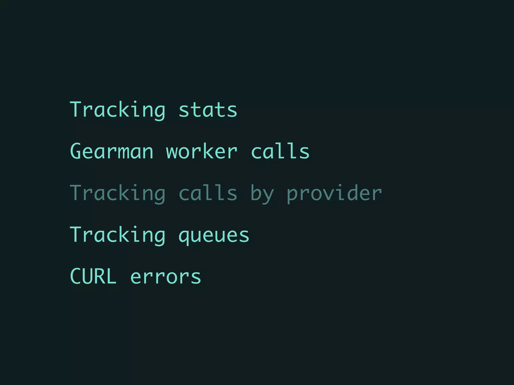 Tracking stats	
Gearman worker calls	
Tracking calls by provider	
Tracking queues	
CURL errors
 