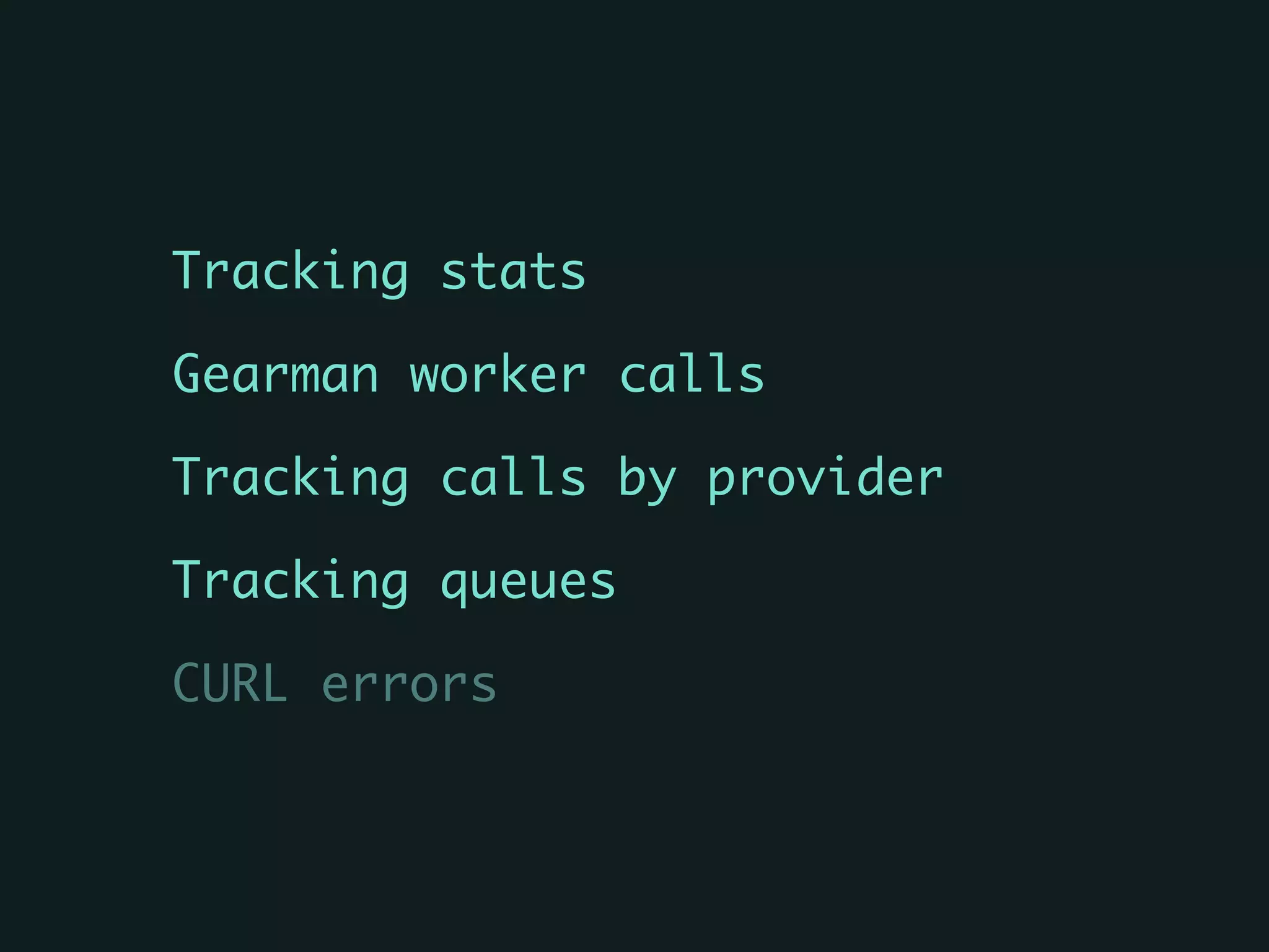 Tracking stats	
Gearman worker calls	
Tracking calls by provider	
Tracking queues	
CURL errors
 