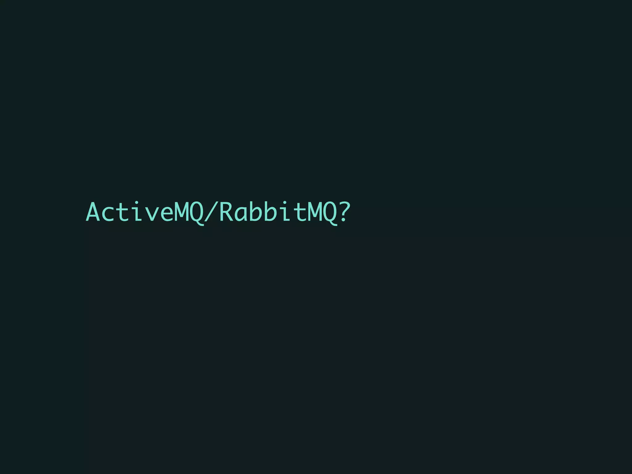 ActiveMQ/RabbitMQ?	
 