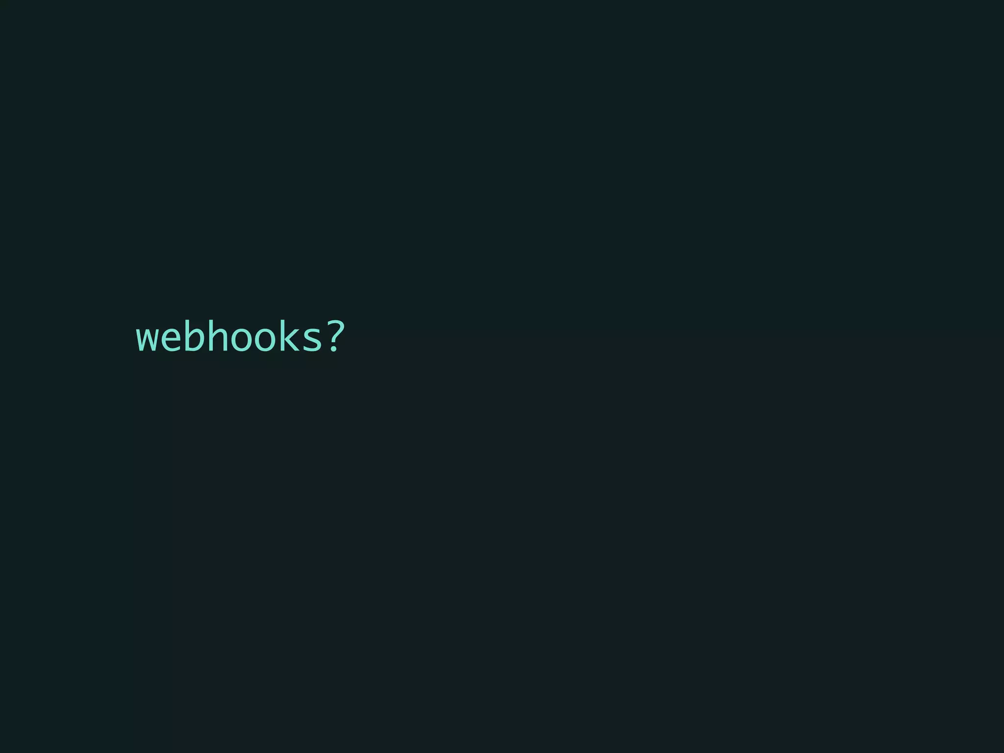webhooks?	
 