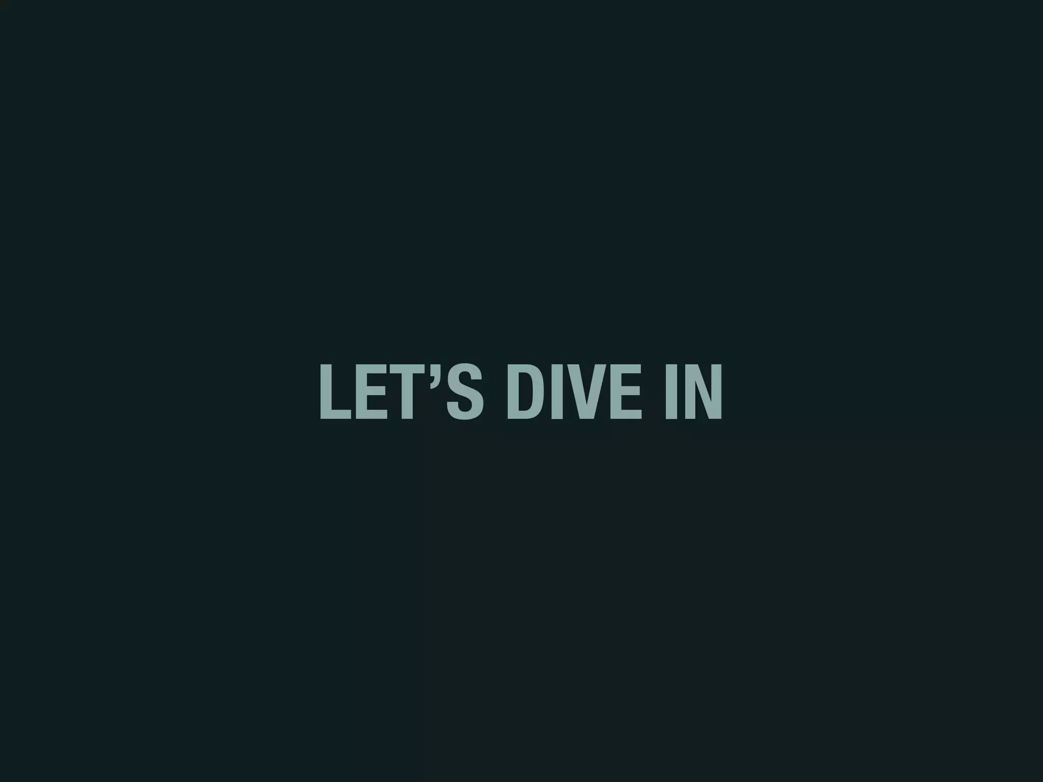 LET’S DIVE IN
 