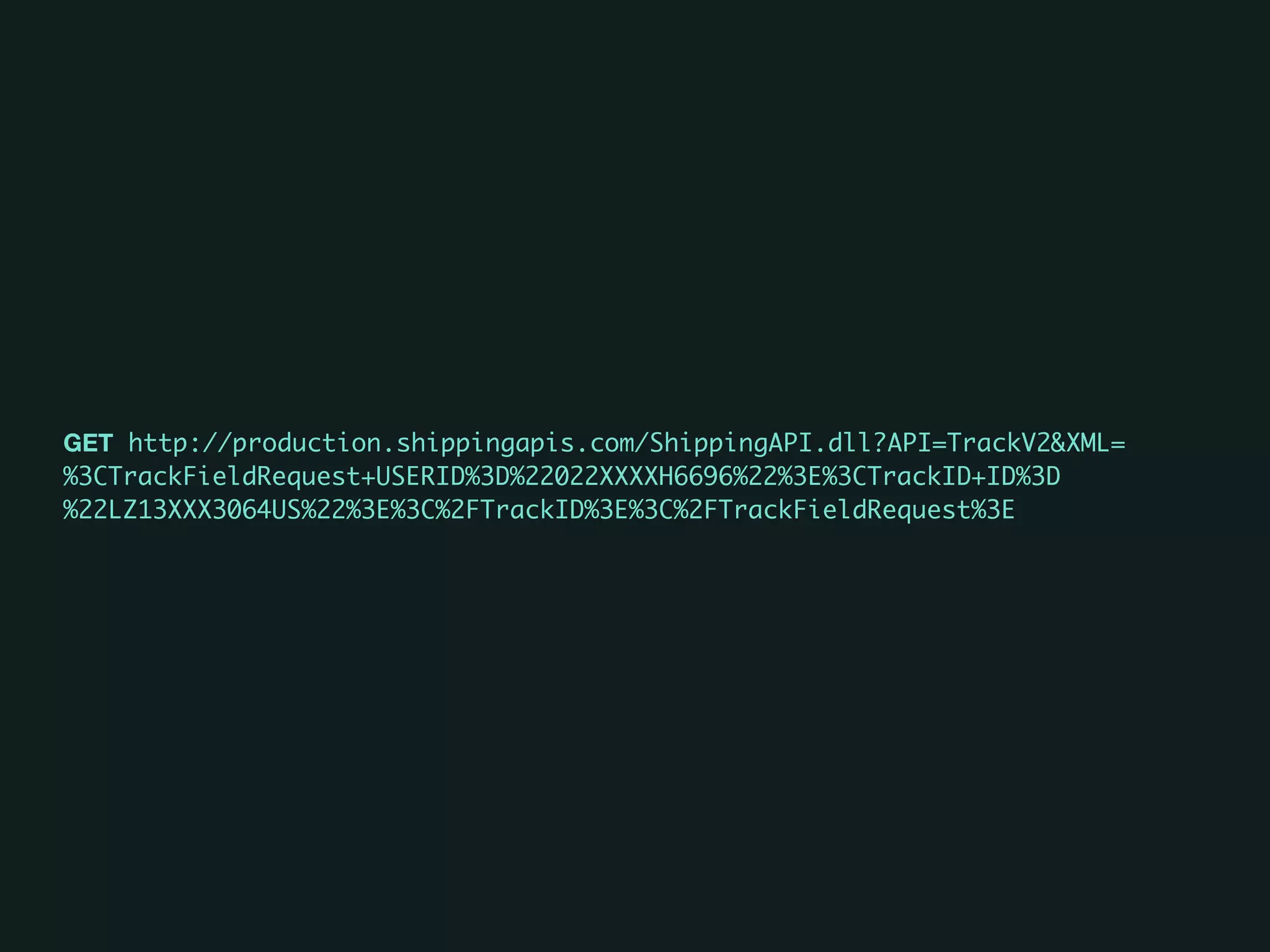 GET http://production.shippingapis.com/ShippingAPI.dll?API=TrackV2&XML=
%3CTrackFieldRequest+USERID%3D%22022XXXXH6696%22%3E%3CTrackID+ID%3D
%22LZ13XXX3064US%22%3E%3C%2FTrackID%3E%3C%2FTrackFieldRequest%3E
 
