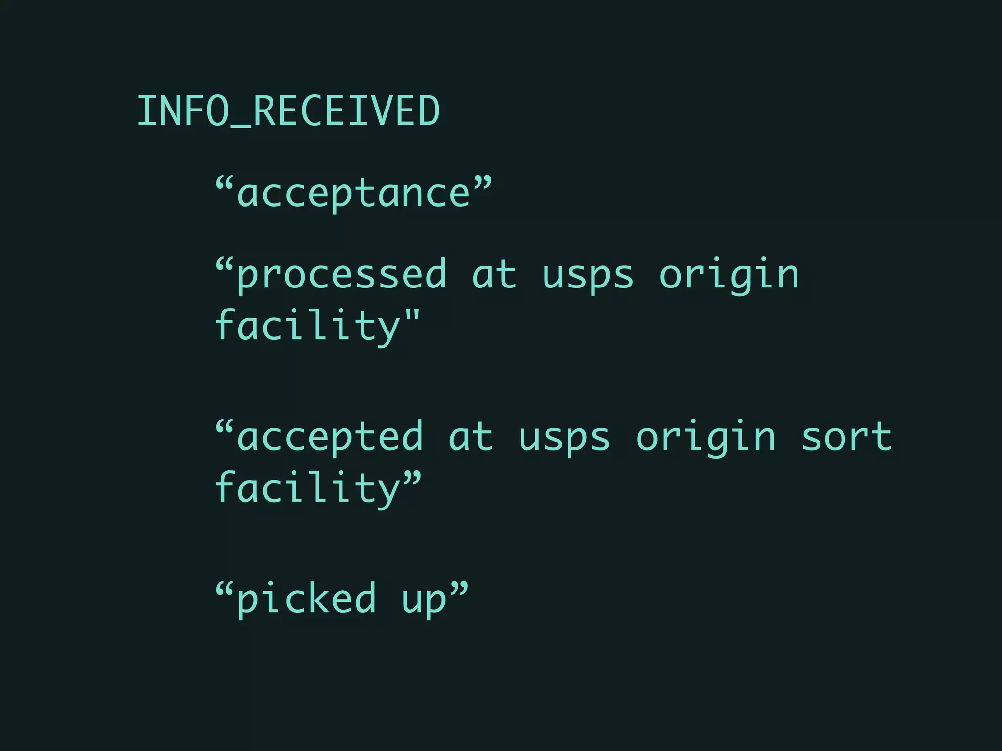 INFO_RECEIVED	
“acceptance”	
“processed at usps origin
facility"	
“accepted at usps origin sort
facility”	
“picked up”
 