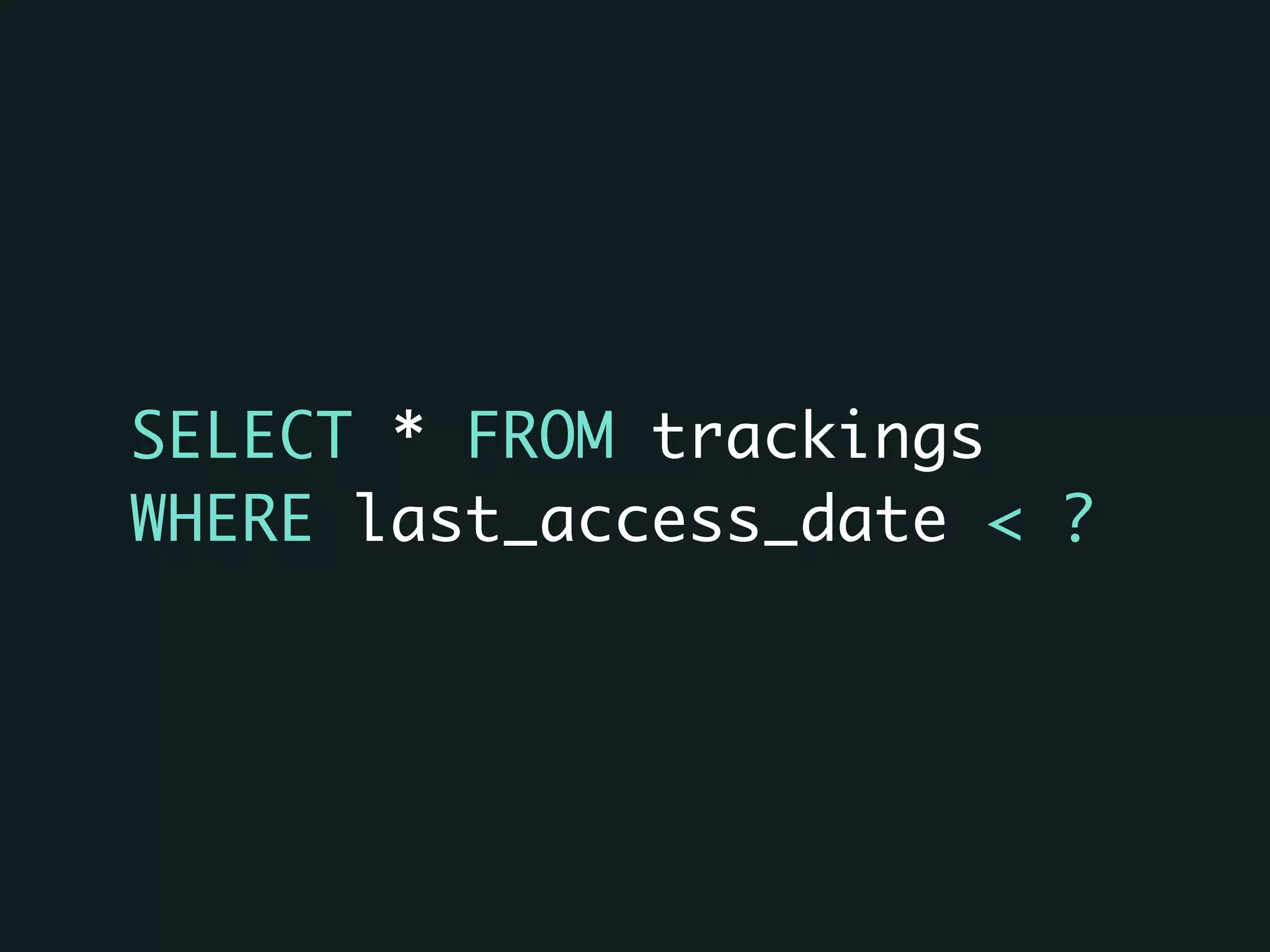 SELECT * FROM trackings
WHERE last_access_date < ?
 