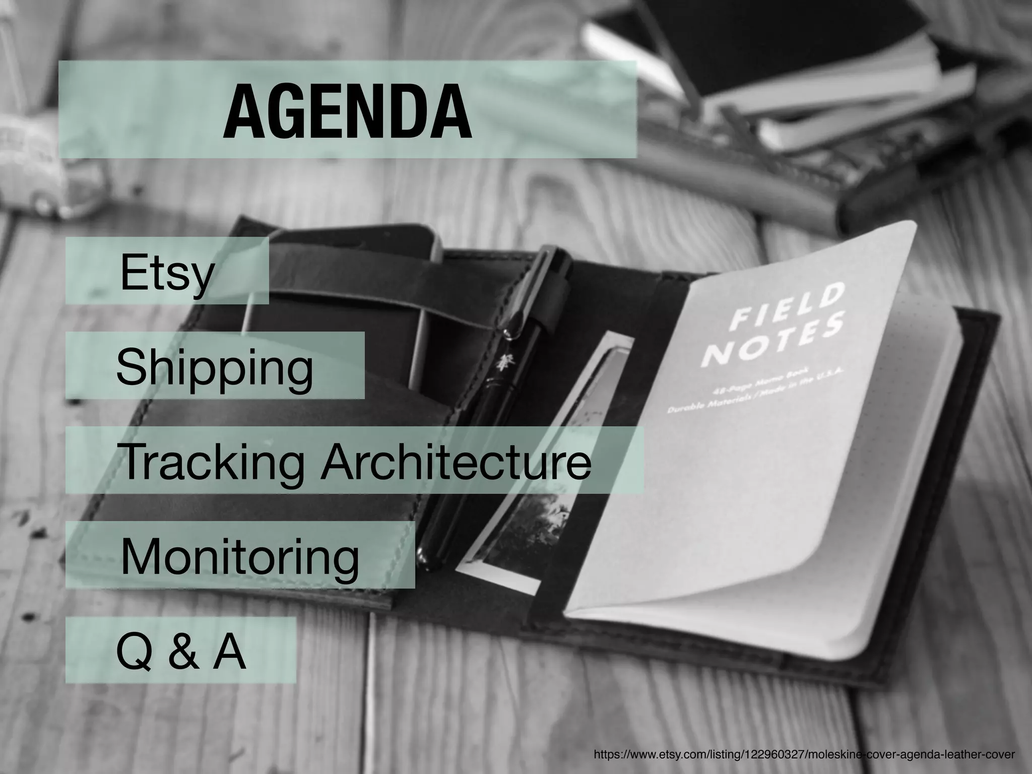 AGENDA
https://www.etsy.com/listing/122960327/moleskine-cover-agenda-leather-cover
Etsy
Shipping
Tracking Architecture
Monitoring
Q & A
 