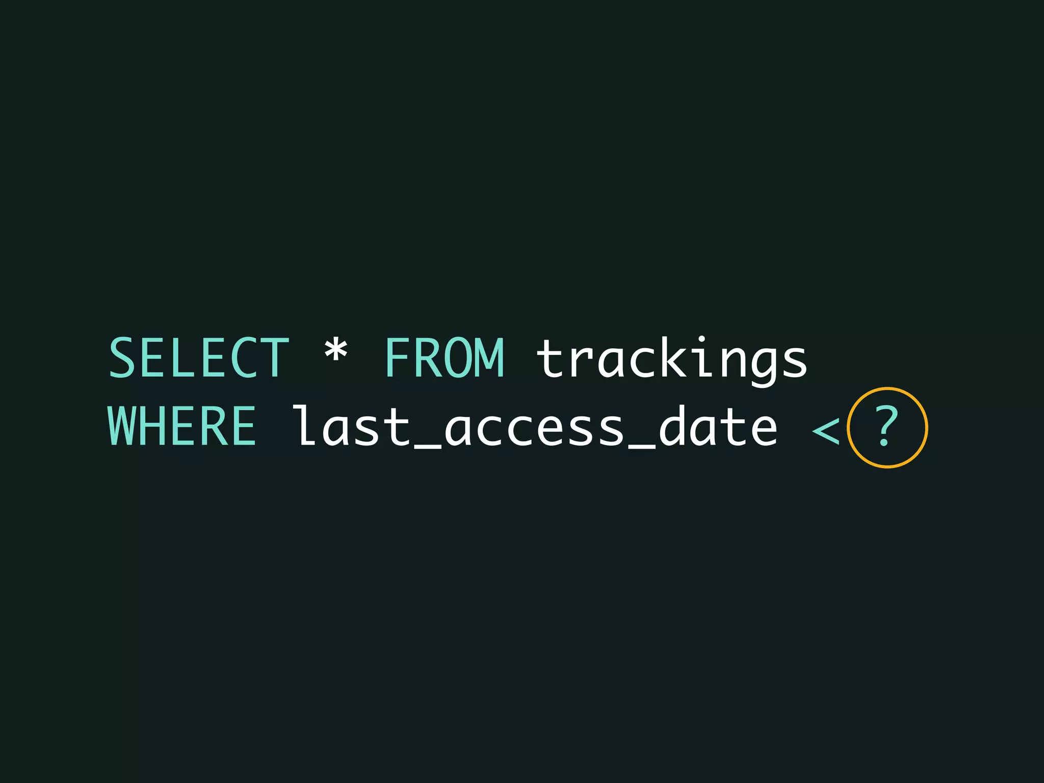 SELECT * FROM trackings
WHERE last_access_date < ?
 