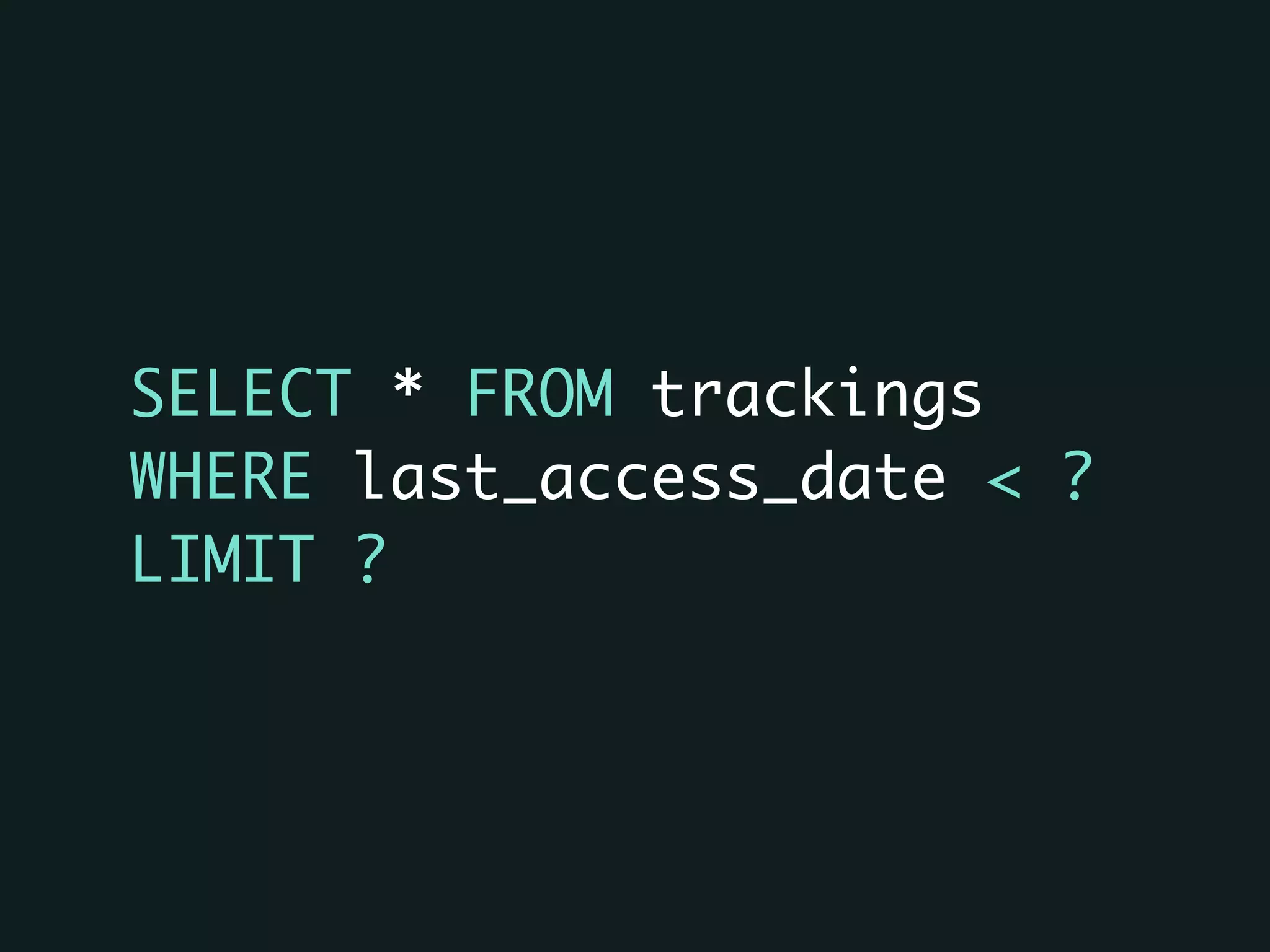 SELECT * FROM trackings
WHERE last_access_date < ?
LIMIT ?
 