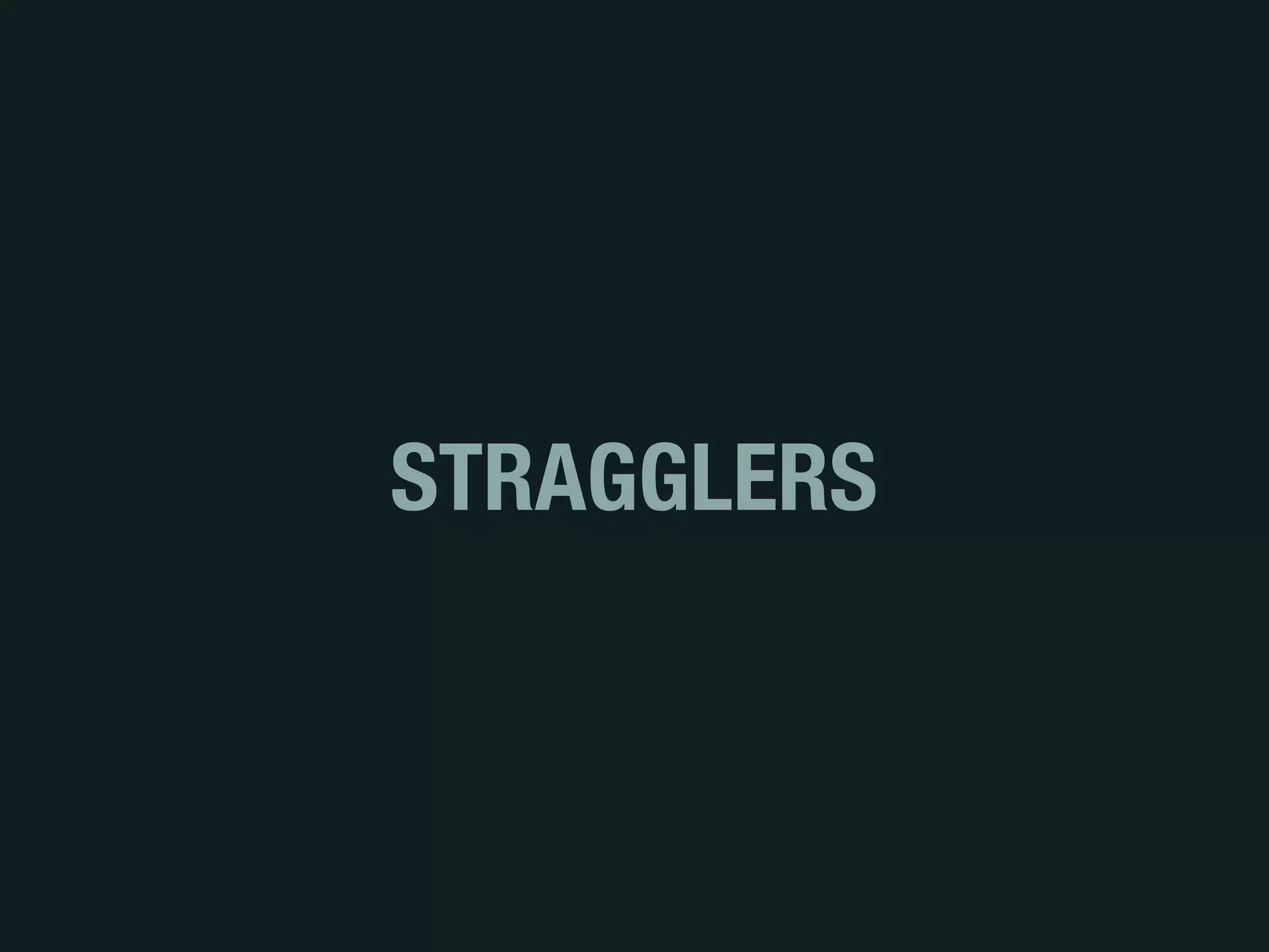 STRAGGLERS
 