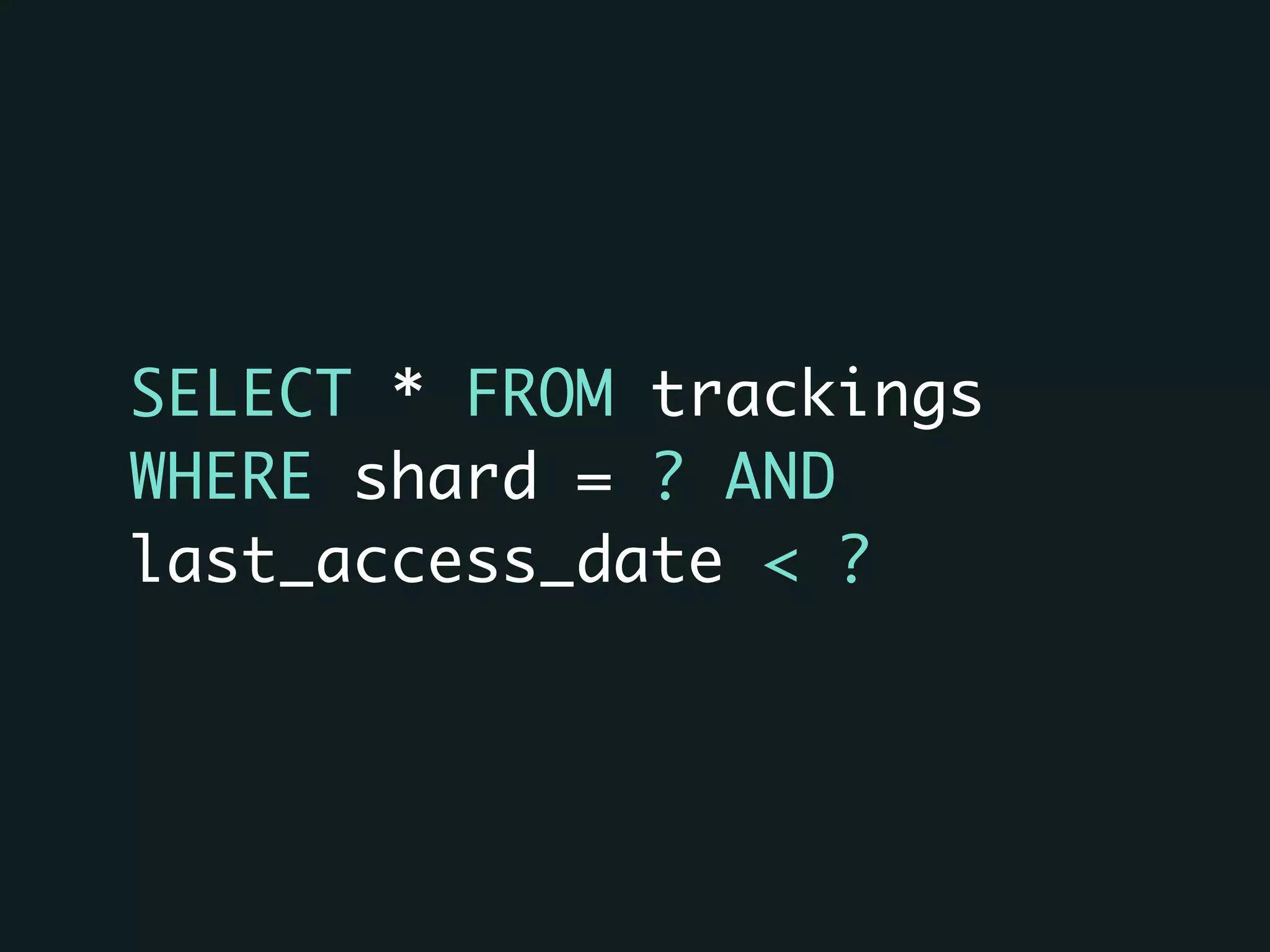 SELECT * FROM trackings
WHERE shard = ? AND
last_access_date < ?
 