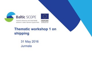 Thematic workshop 1 on
shipping
31 May 2016
Jurmala
 