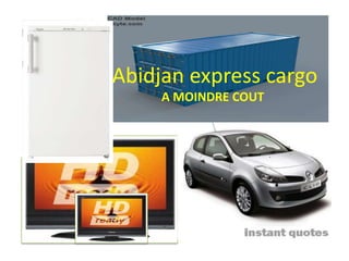 Abidjan express cargo
     A MOINDRE COUT
   IIIIIIVI
 