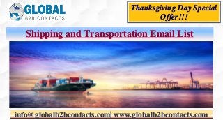 Shipping and Transportation Email List
info@globalb2bcontacts.com| www.globalb2bcontacts.com
Thanksgiving Day Special
Offer!!!
 
