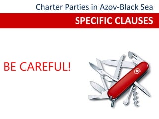 BE CAREFUL!
Charter Parties in Azov-Black Sea
SPECIFIC CLAUSES
 