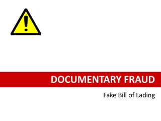DOCUMENTARY FRAUD
Fake Bill of Lading
 
