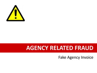 AGENCY RELATED FRAUD
Fake Agency Invoice
 