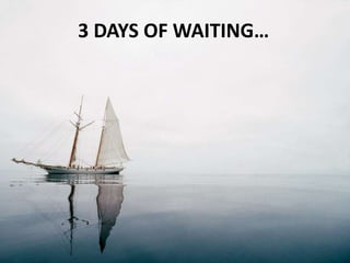 3 DAYS OF WAITING…
 