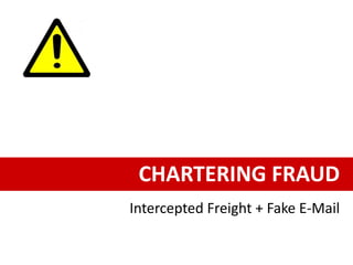 CHARTERING FRAUD
Intercepted Freight + Fake E-Mail
 