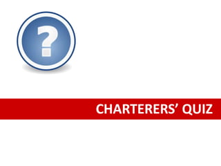 CHARTERERS’ QUIZ
 