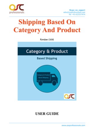 Skype: osc_support
sales@oscprofessionals.com
Ph: +91-9225237076
Shipping Based On
Category And Product
Version 1.0.0.
USER GUIDE
www.oscprofessionals.com
 