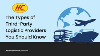 The Types of
Third-Party
Logistic Providers
You Should Know
www.hockcheong.com.my
 