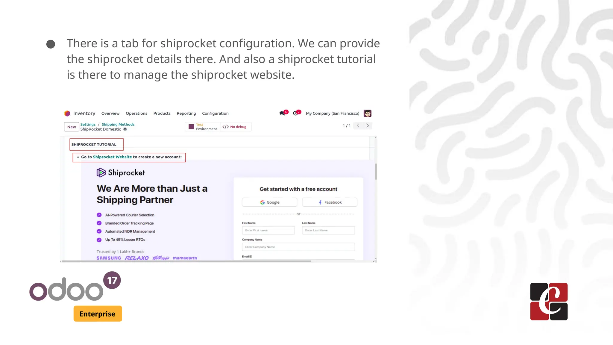 Enterprise
● There is a tab for shiprocket configuration. We can provide
the shiprocket details there. And also a shiprocket tutorial
is there to manage the shiprocket website.
 