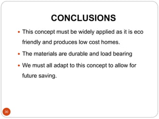 CONCLUSIONS
30
 This concept must be widely applied as it is eco
friendly and produces low cost homes.
 The materials are durable and load bearing
 We must all adapt to this concept to allow for
future saving.
 