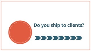 Do you ship to clients?
 