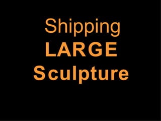 Shipping
LARGE
Sculpture
 