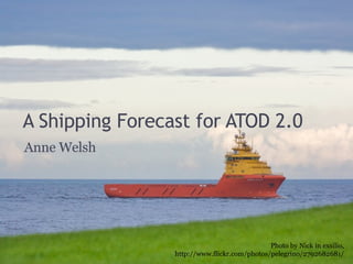Anne Welsh A Shipping Forecast for ATOD 2.0 Photo by Nick in exsilio, http://www.flickr.com/photos/pelegrino/2792682681/ 