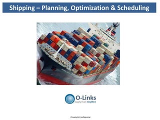 Shipping – Planning, Optimization & Scheduling




                    Private & Confidential
 