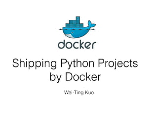 Shipping Python Projects
by Docker
Wei-Ting Kuo
 