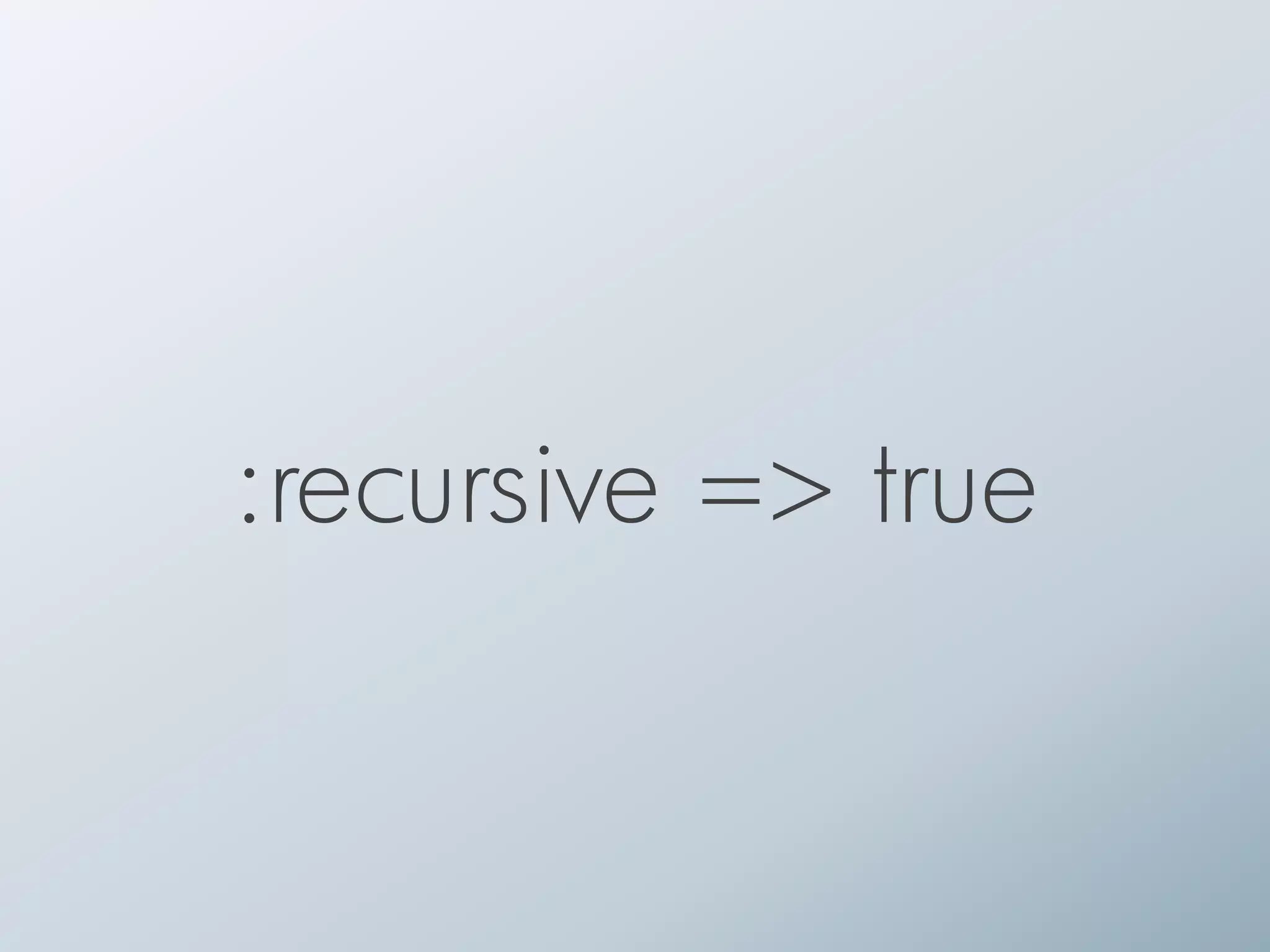 :recursive => true
 