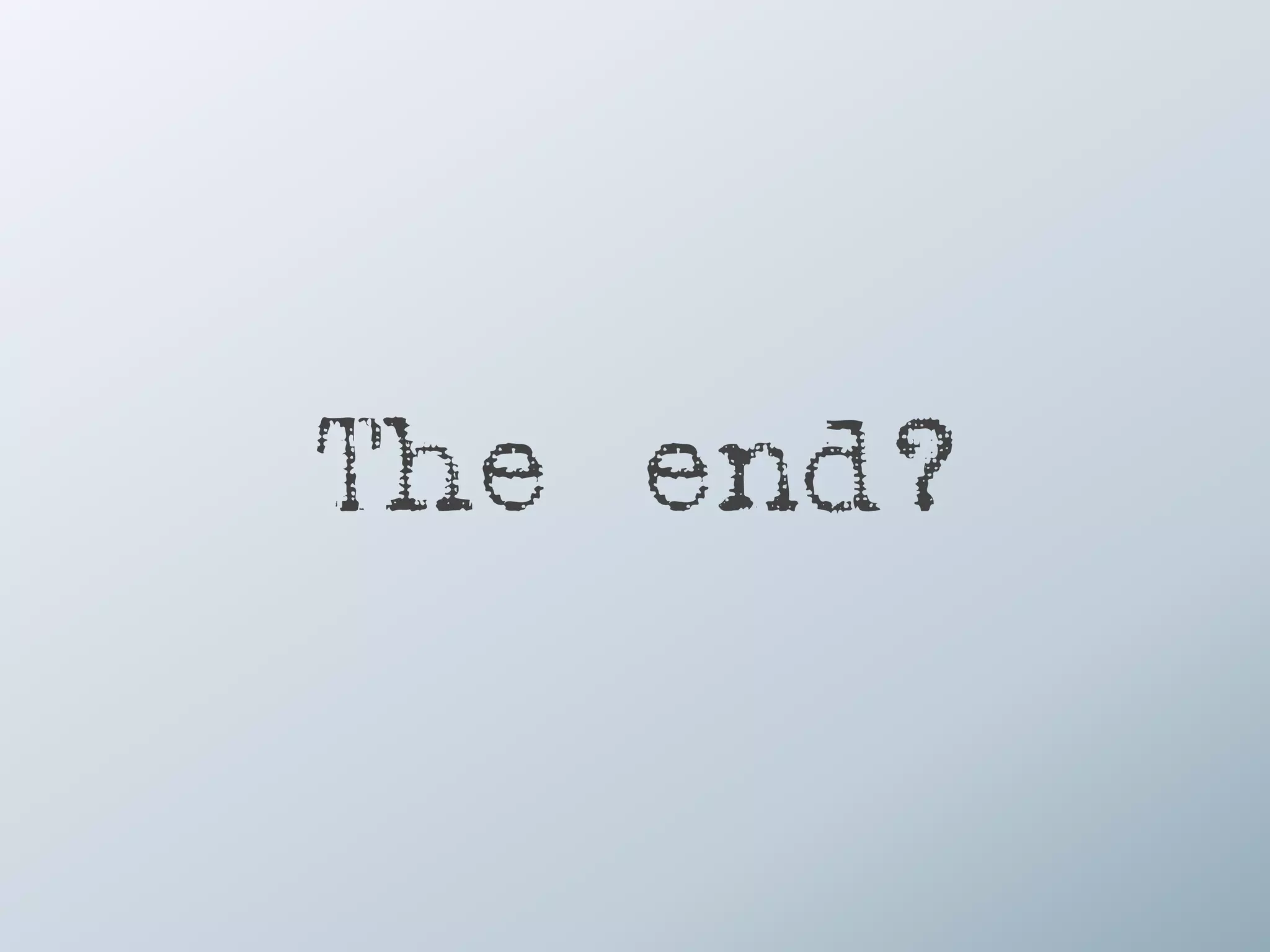 The end?
 