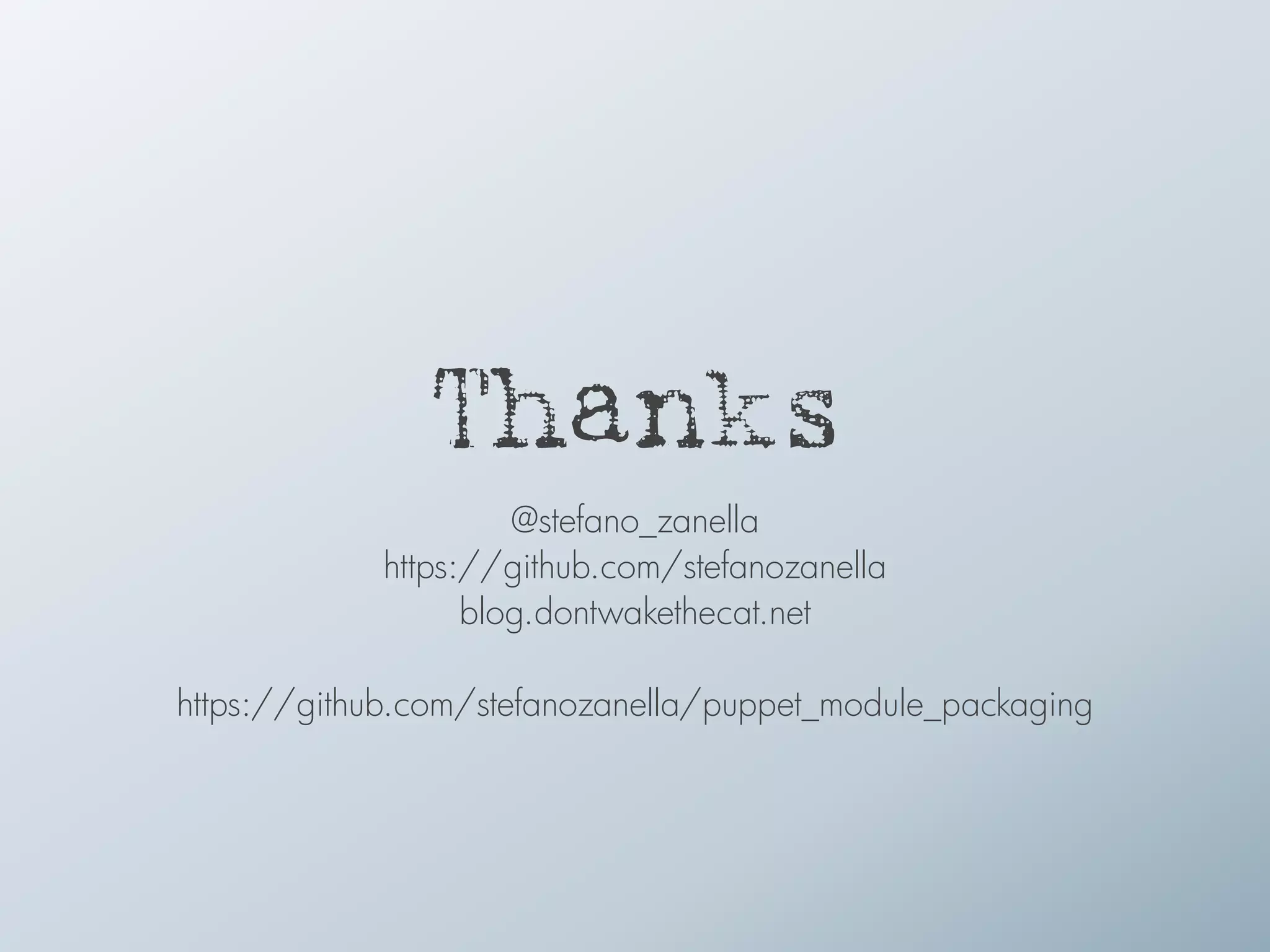 Thanks
@stefano_zanella
https://github.com/stefanozanella
blog.dontwakethecat.net
!
https://github.com/stefanozanella/puppet_module_packaging
 