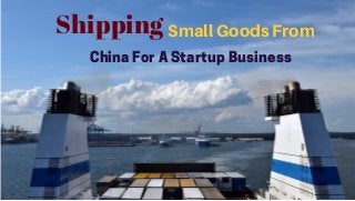 Shipping Small Goods From
China For A Startup Business
 