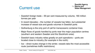 Current use
• Swedish foreign trade – 90 per cent measured by volume, 180 million
tonnes per year
• In recent decades – th...