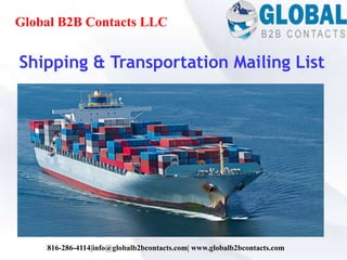 Shipping & Transportation Mailing List
Global B2B Contacts LLC
816-286-4114|info@globalb2bcontacts.com| www.globalb2bcontacts.com
 