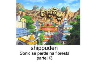 shippuden Sonic se perde na floresta parte1/3 