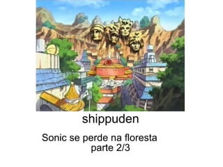 shippuden Sonic se perde na floresta  parte 2/3 