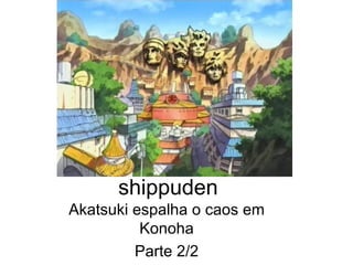 shippuden Akatsuki espalha o caos em Konoha Parte 2/2 