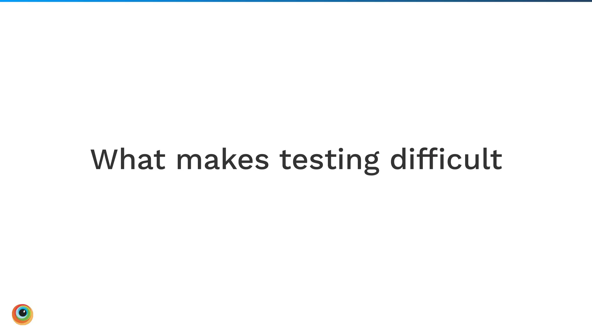 What makes testing difﬁcult
11Board Meeting |
 